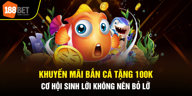 Khuyến Mãi Bắn Cá Tặng 100K Cơ Hội Sinh Lời Không Nên Bỏ Lỡ