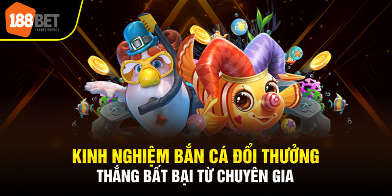 Kinh nghiệm bắn cá đổi thưởng thắng bất bại từ chuyên gia