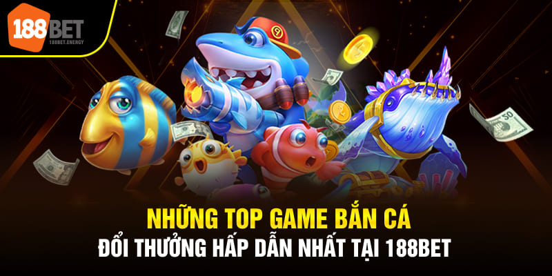 Những top game bắn cá đổi thưởng hấp dẫn nhất tại 188BET