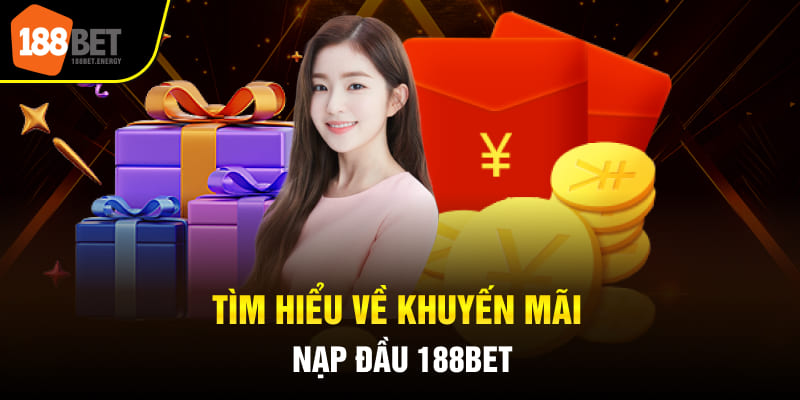 Tìm hiểu về khuyến mãi nạp đầu 188BET